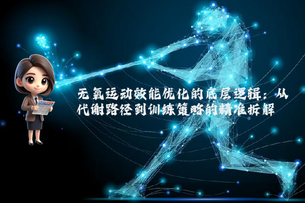 无氧运动效能优化的底层逻辑：从代谢路径到训练策略的精准拆解