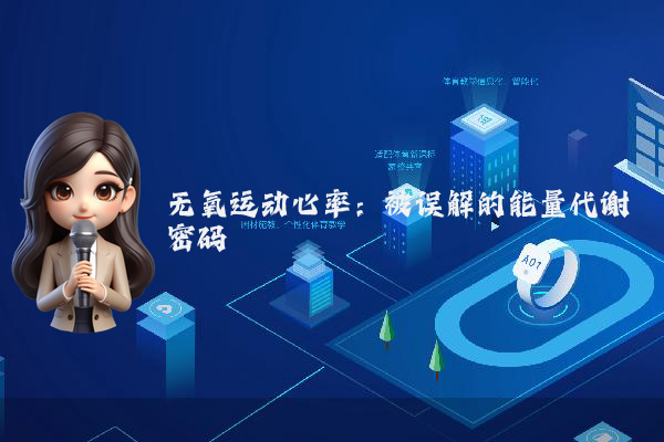 无氧运动心率：被误解的能量代谢密码