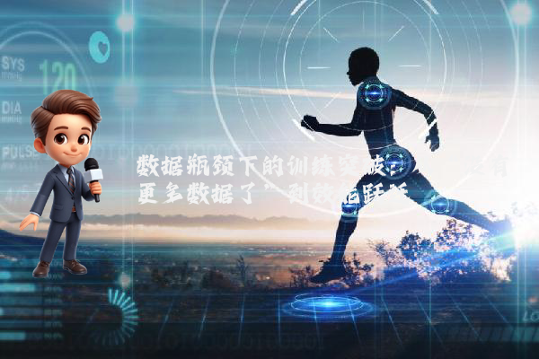 数据瓶颈下的训练突破:从“没有更多数据了”到效能跃迁
